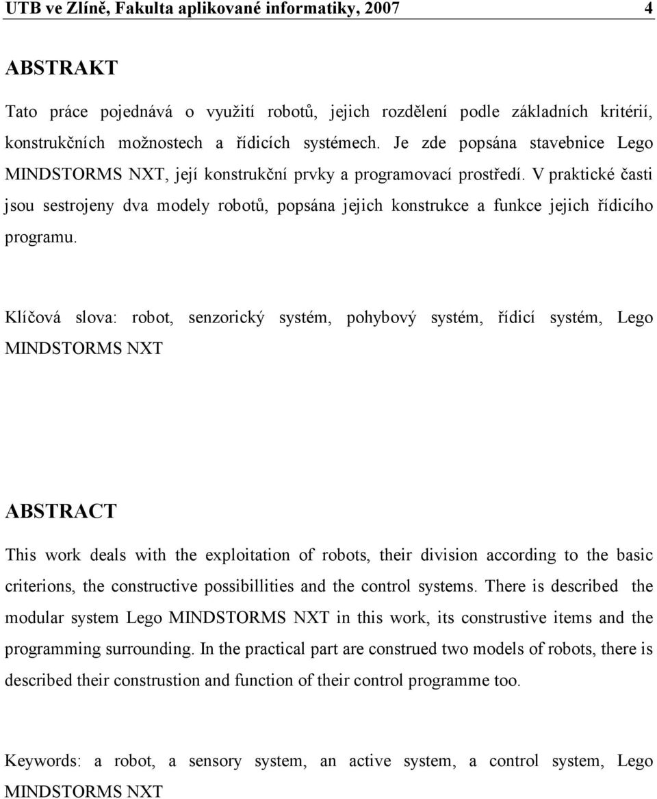 V praktické časti jsou sestrojeny dva modely robotů, popsána jejich konstrukce a funkce jejich řídicího programu.