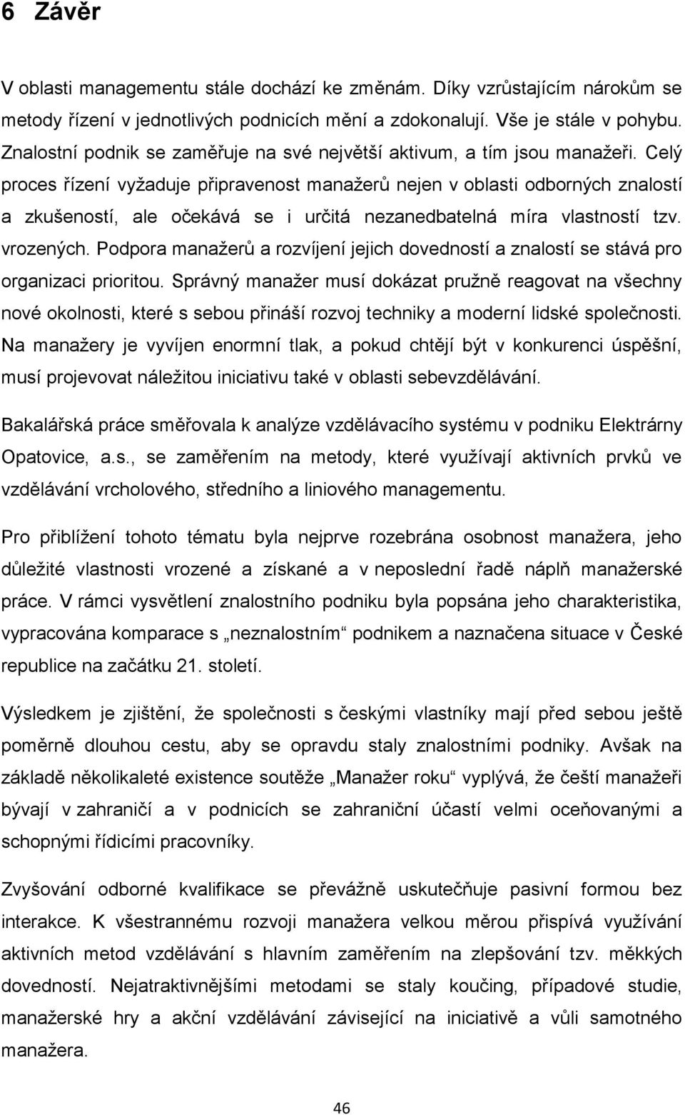 Celý proces řízení vyžaduje připravenost manažerů nejen v oblasti odborných znalostí a zkušeností, ale očekává se i určitá nezanedbatelná míra vlastností tzv. vrozených.