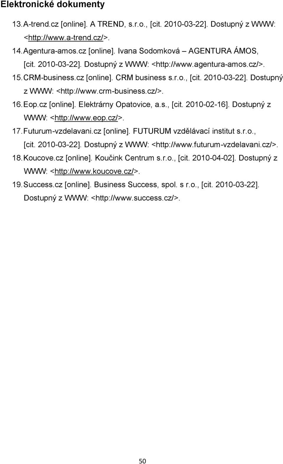 s., [cit. 2010-02-16]. Dostupný z WWW: <http://www.eop.cz/>. 17. Futurum-vzdelavani.cz [online]. FUTURUM vzdělávací institut s.r.o., [cit. 2010-03-22]. Dostupný z WWW: <http://www.futurum-vzdelavani.