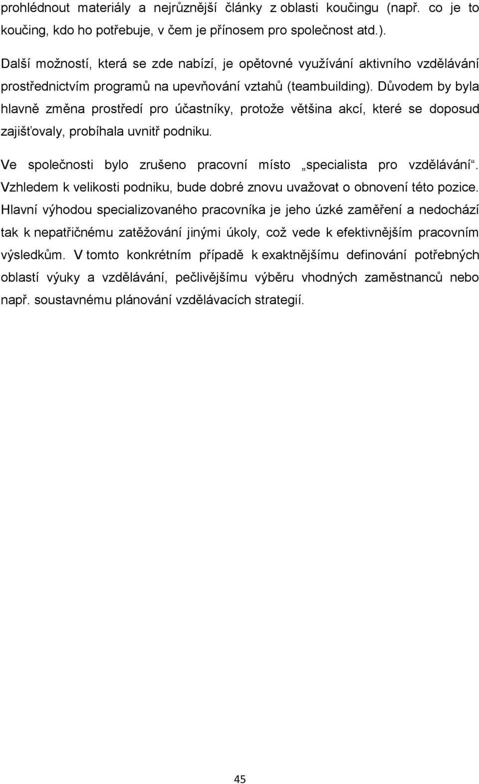 Důvodem by byla hlavně změna prostředí pro účastníky, protože většina akcí, které se doposud zajišťovaly, probíhala uvnitř podniku.