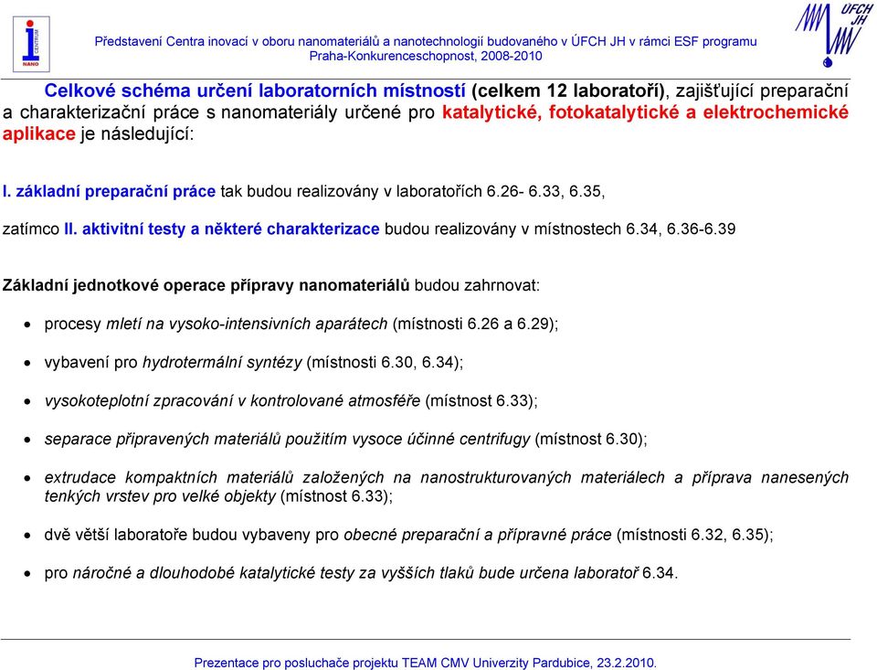 39 Základní jednotkové operace přípravy nanomateriálů budou zahrnovat: procesy mletí na vysoko-intensivních aparátech (místnosti 6.26 a 6.29); vybavení pro hydrotermální syntézy (místnosti 6.30, 6.