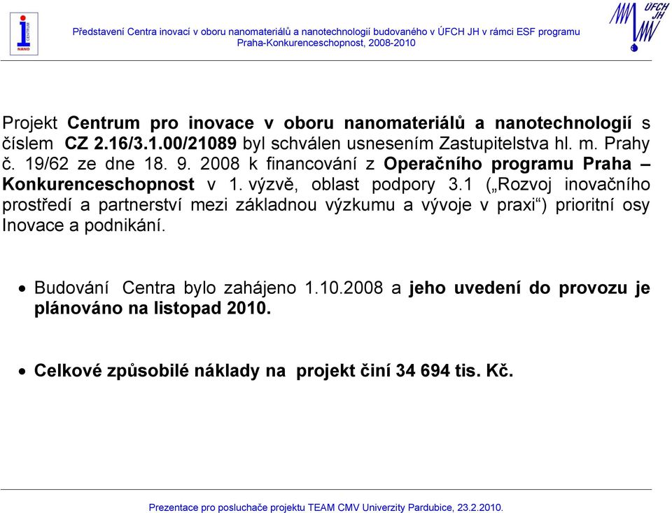 1 ( Rozvoj inovačního prostředí a partnerství mezi základnou výzkumu a vývoje v praxi ) prioritní osy Inovace a podnikání.