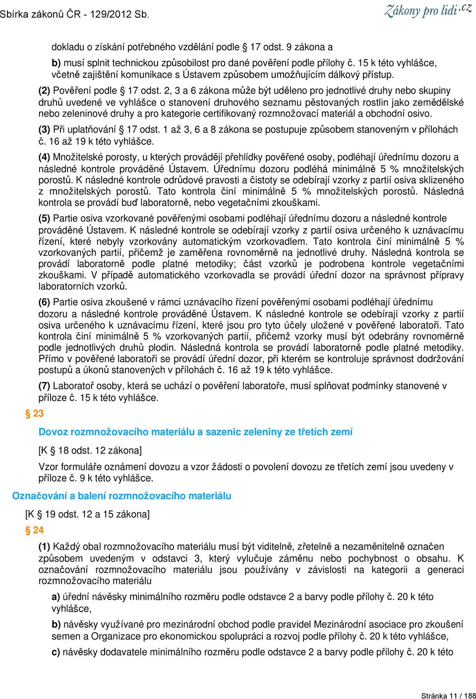 2, 3 a 6 zákona může být uděleno pro jednotlivé druhy nebo skupiny druhů uvedené ve vyhlášce o stanovení druhového seznamu pěstovaných rostlin jako zemědělské nebo zeleninové druhy a pro kategorie