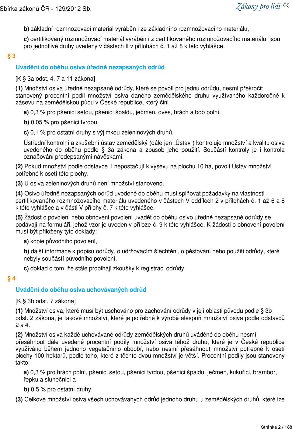 4, 7 a 11 zákona] (1) Množství osiva úředně nezapsané odrůdy, které se povolí pro jednu odrůdu, nesmí překročit stanovený procentní podíl množství osiva daného zemědělského druhu využívaného