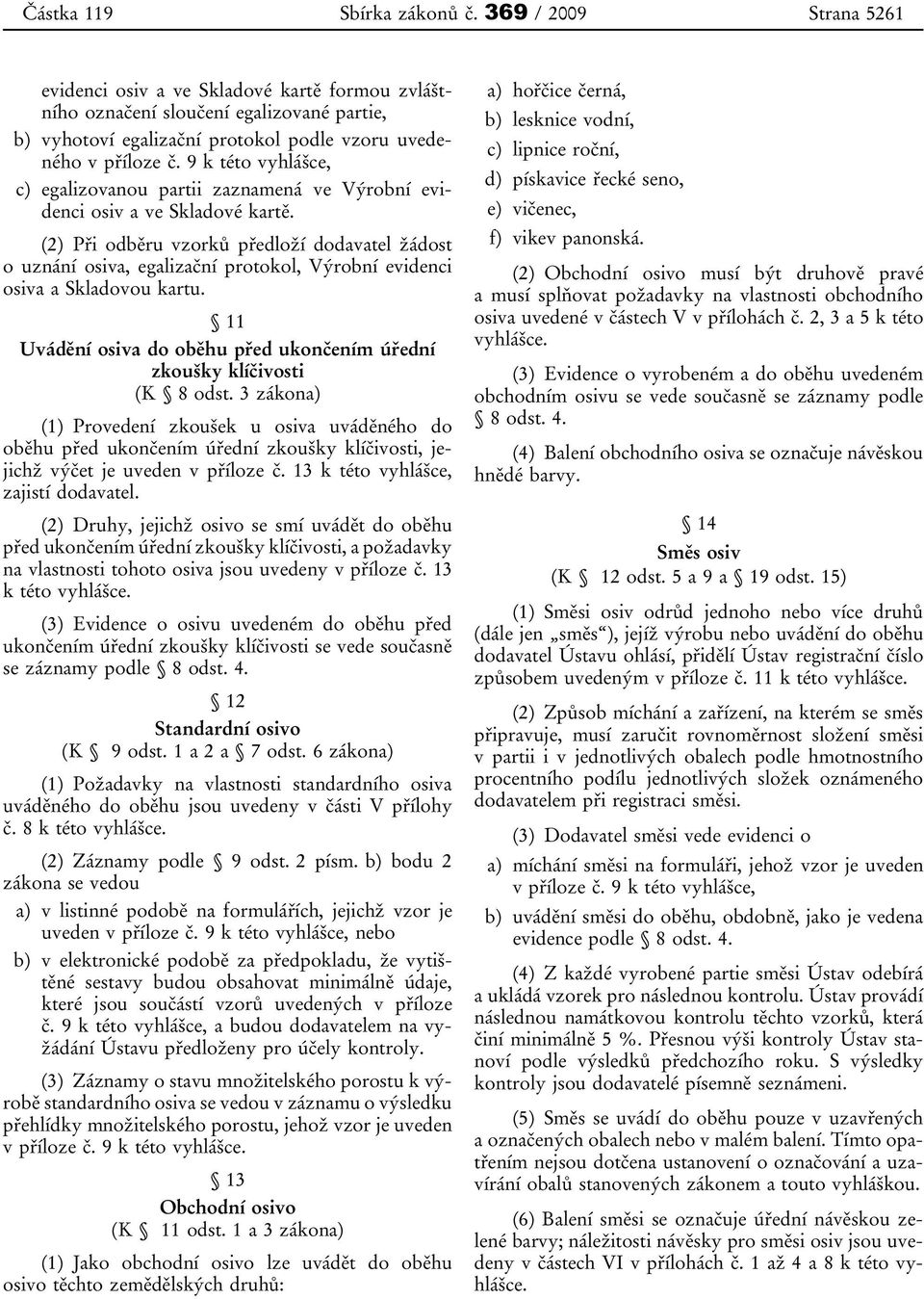 9 k této vyhlášce, c) egalizovanou partii zaznamená ve Výrobní evidenci osiv a ve Skladové kartě.