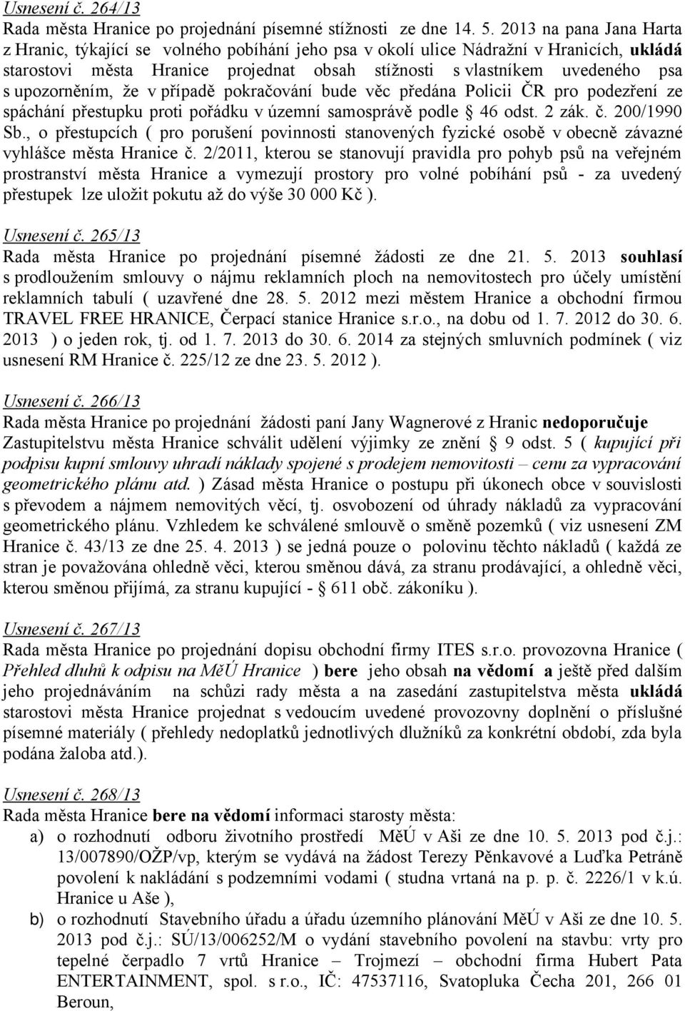 upozorněním, že v případě pokračování bude věc předána Policii ČR pro podezření ze spáchání přestupku proti pořádku v územní samosprávě podle 46 odst. 2 zák. č. 200/1990 Sb.