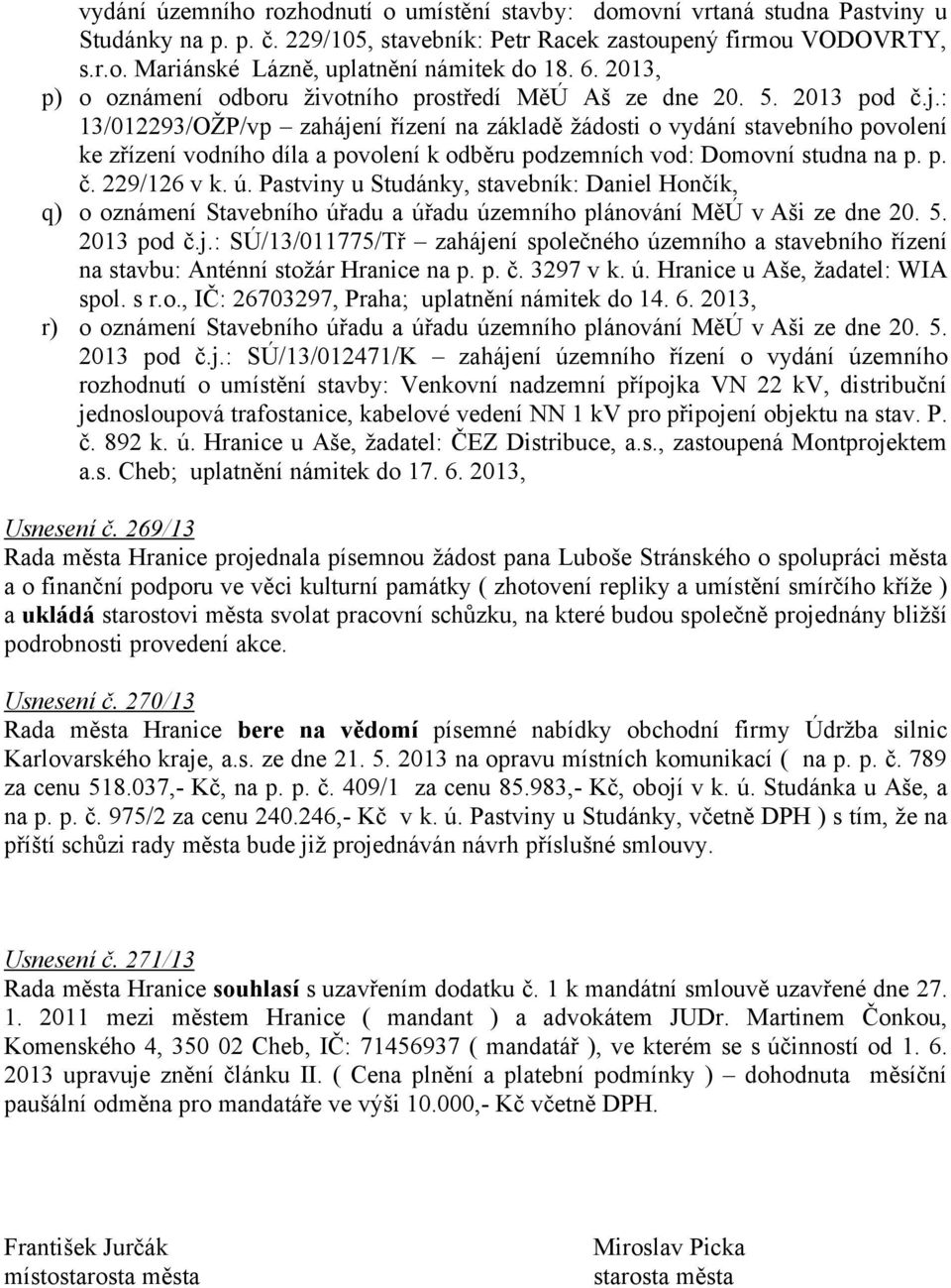 : 13/012293/OŽP/vp zahájení řízení na základě žádosti o vydání stavebního povolení ke zřízení vodního díla a povolení k odběru podzemních vod: Domovní studna na p. p. č. 229/126 v k. ú.