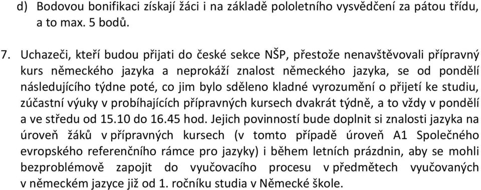 sděleno kladné vyrozumění o přijetí ke studiu, zúčastní výuky v probíhajících přípravných kursech dvakrát týdně, a to vždy v pondělí a ve středu od 15.10 do 16.45 hod.