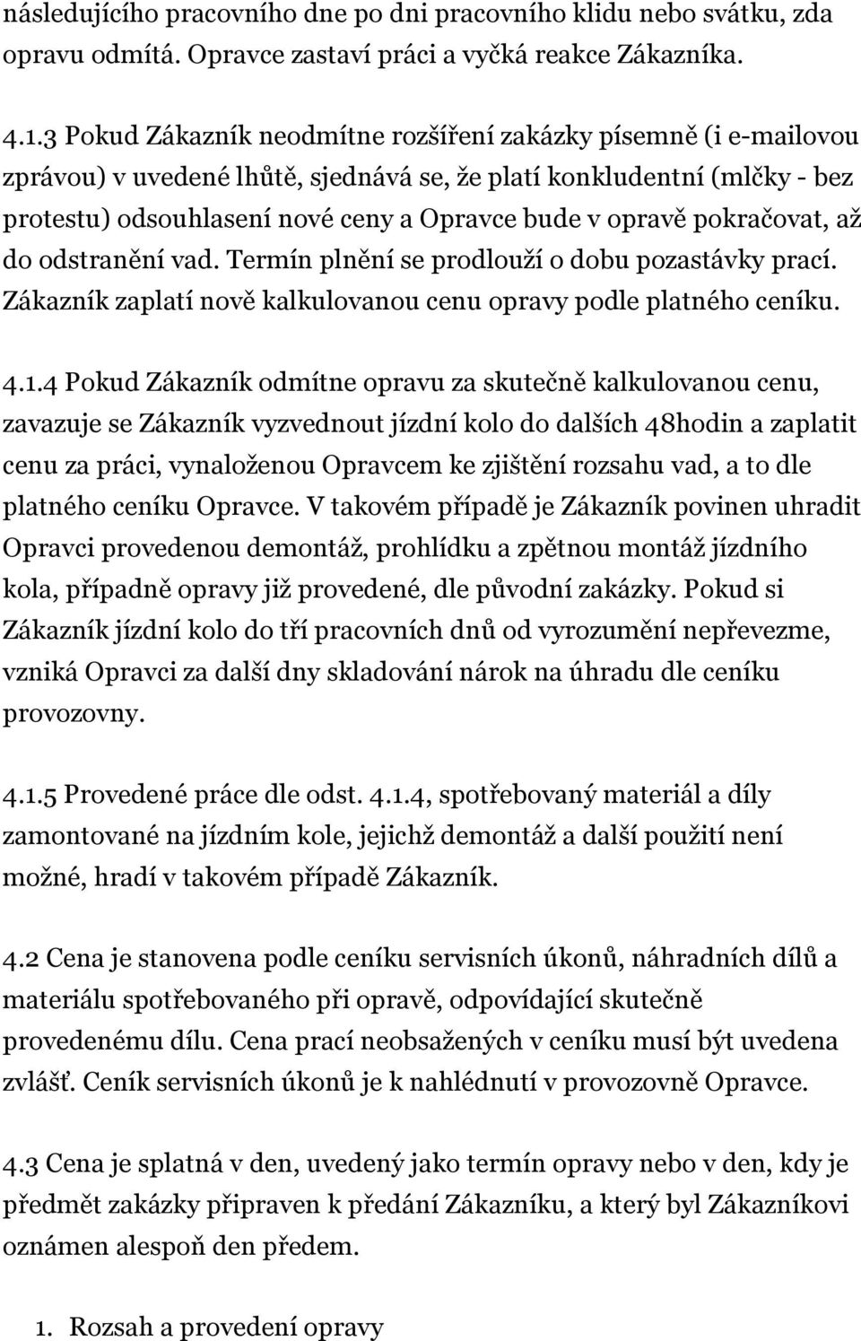 pokračovat, až do odstranění vad. Termín plnění se prodlouží o dobu pozastávky prací. Zákazník zaplatí nově kalkulovanou cenu opravy podle platného ceníku. 4.1.