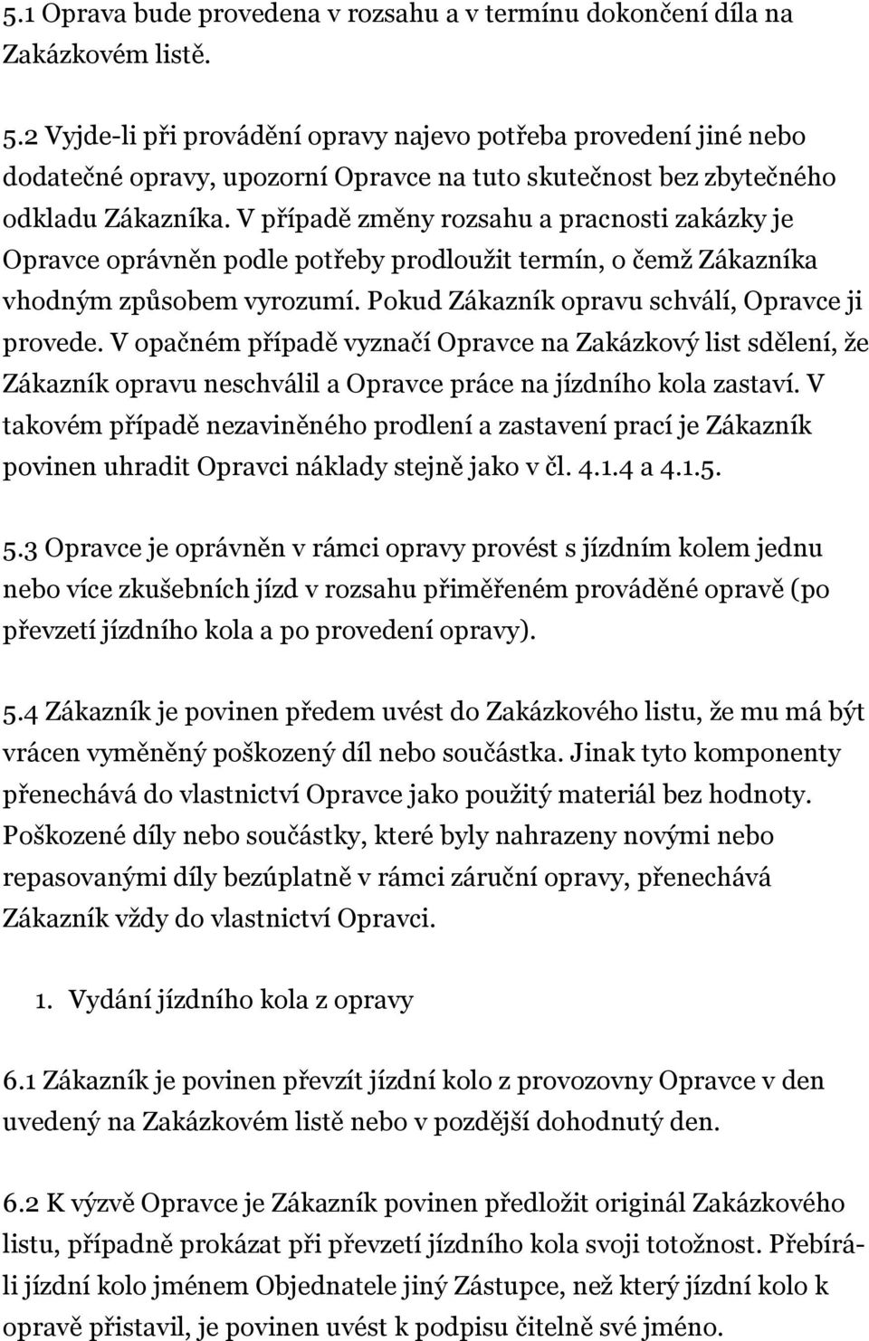 V případě změny rozsahu a pracnosti zakázky je Opravce oprávněn podle potřeby prodloužit termín, o čemž Zákazníka vhodným způsobem vyrozumí. Pokud Zákazník opravu schválí, Opravce ji provede.