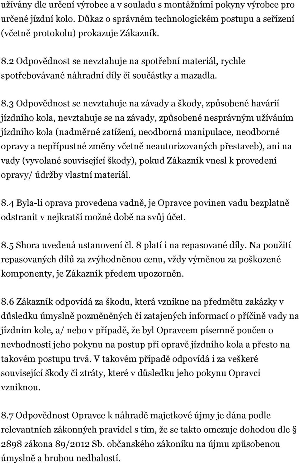 3 Odpovědnost se nevztahuje na závady a škody, způsobené havárií jízdního kola, nevztahuje se na závady, způsobené nesprávným užíváním jízdního kola (nadměrné zatížení, neodborná manipulace,