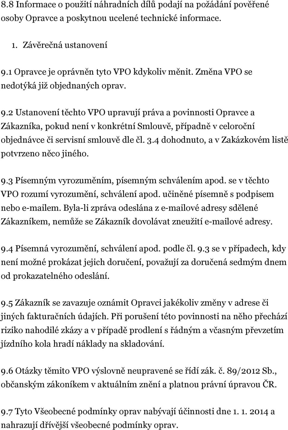 2 Ustanovení těchto VPO upravují práva a povinnosti Opravce a Zákazníka, pokud není v konkrétní Smlouvě, případně v celoroční objednávce či servisní smlouvě dle čl. 3.