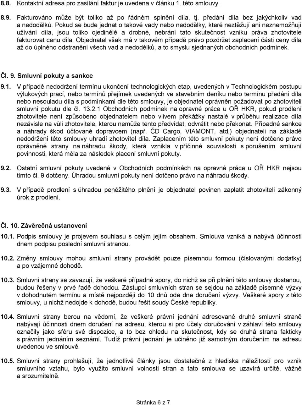 Objednatel však má v takovém případě právo pozdržet zaplacení části ceny díla až do úplného odstranění všech vad a nedodělků, a to smyslu sjednaných obchodních podmínek. Čl. 9.