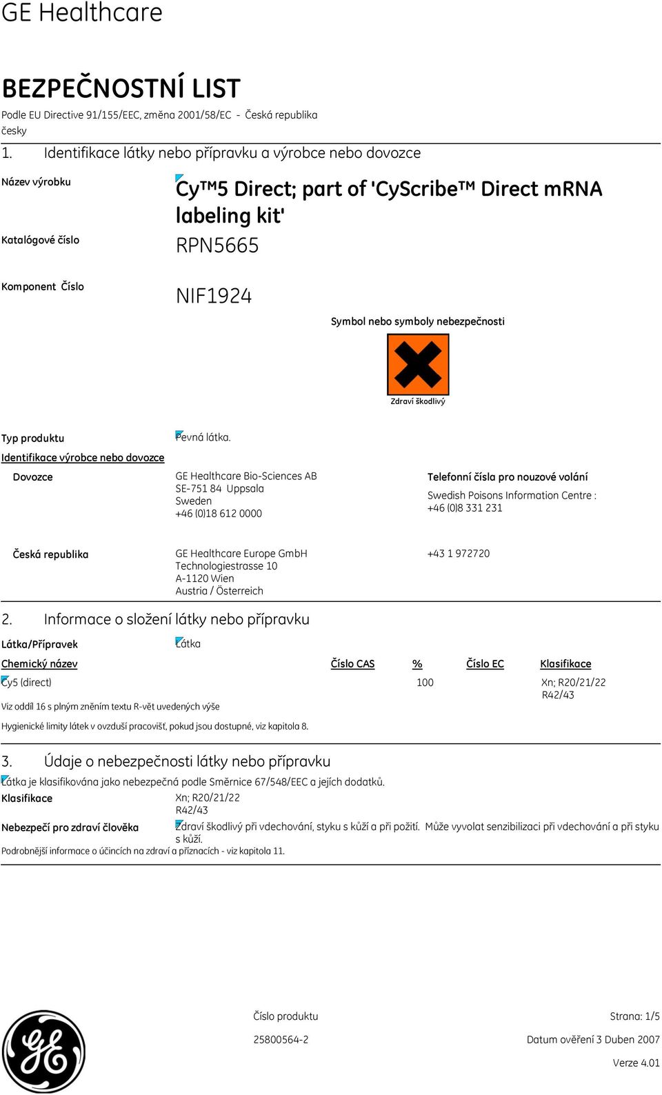 nebezpečnosti Zdraví škodlivý Typ produktu Identifikace výrobce nebo dovozce Dovozce Pevná látka.