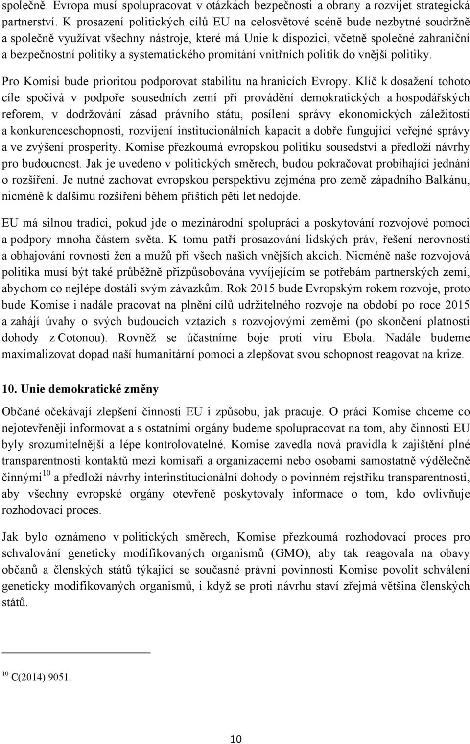 systematického promítání vnitřních politik do vnější politiky. Pro Komisi bude prioritou podporovat stabilitu na hranicích Evropy.