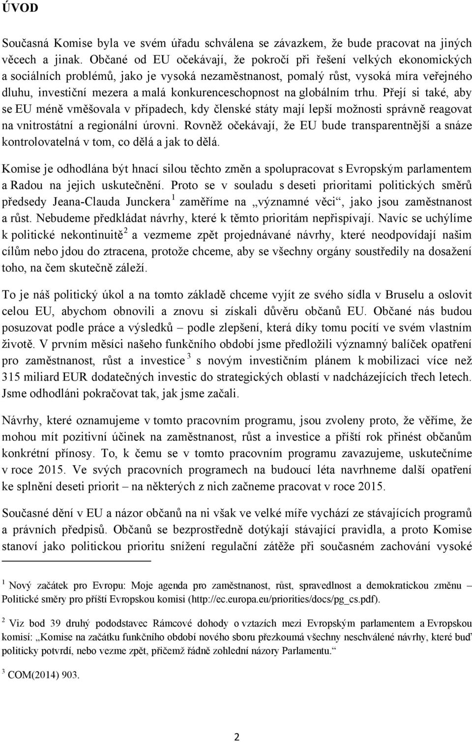 konkurenceschopnost na globálním trhu. Přejí si také, aby se EU méně vměšovala v případech, kdy členské státy mají lepší možnosti správně reagovat na vnitrostátní a regionální úrovni.