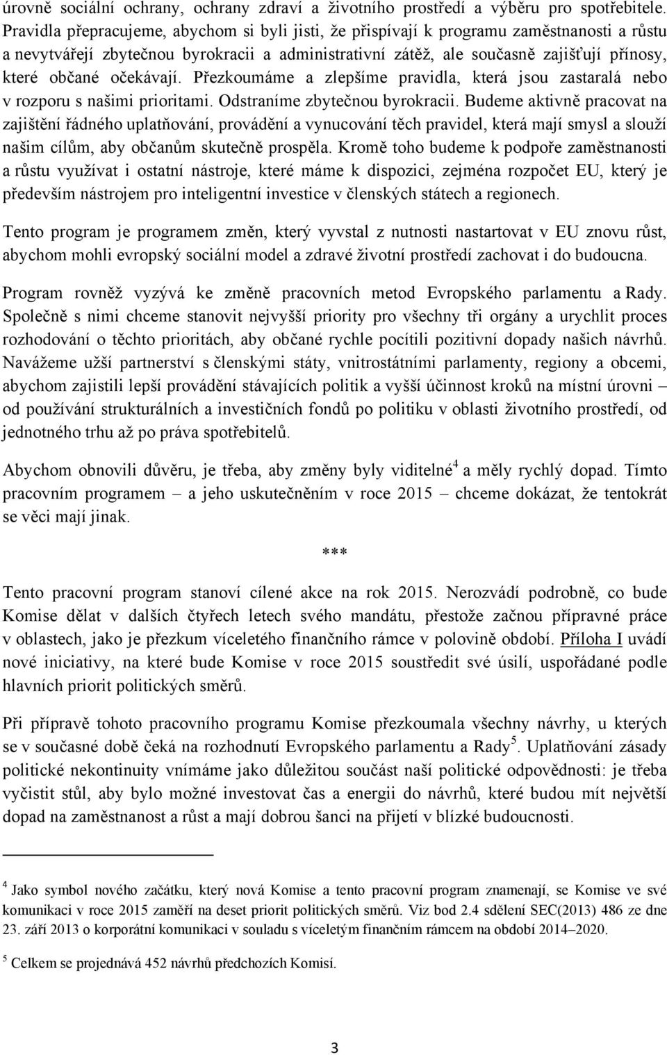 očekávají. Přezkoumáme a zlepšíme pravidla, která jsou zastaralá nebo v rozporu s našimi prioritami. Odstraníme zbytečnou byrokracii.