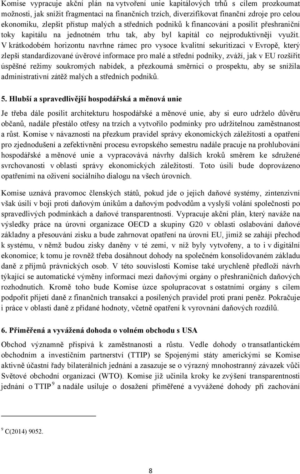 V krátkodobém horizontu navrhne rámec pro vysoce kvalitní sekuritizaci v Evropě, který zlepší standardizované úvěrové informace pro malé a střední podniky, zváží, jak v EU rozšířit úspěšné režimy