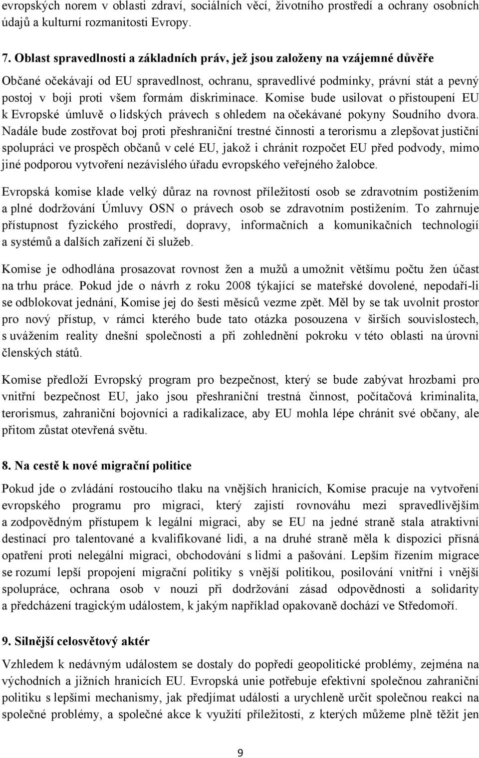 diskriminace. Komise bude usilovat o přistoupení EU k Evropské úmluvě o lidských právech s ohledem na očekávané pokyny Soudního dvora.