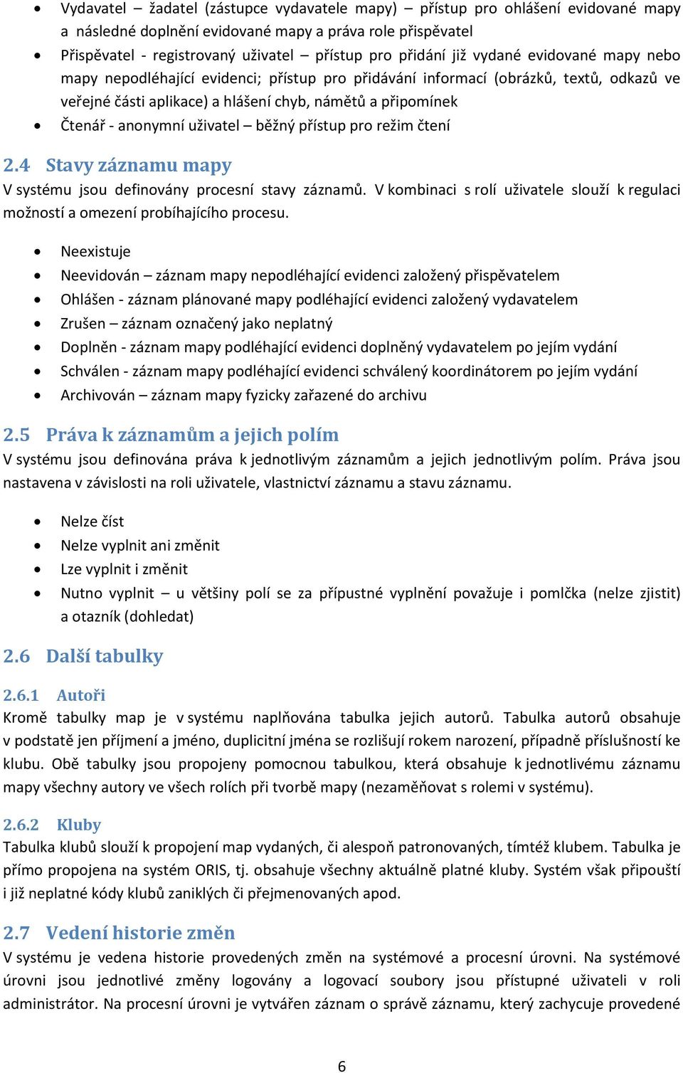 uživatel běžný přístup pro režim čtení 2.4 Stavy záznamu mapy V systému jsou definovány procesní stavy záznamů. V kombinaci s rolí uživatele slouží k regulaci možností a omezení probíhajícího procesu.