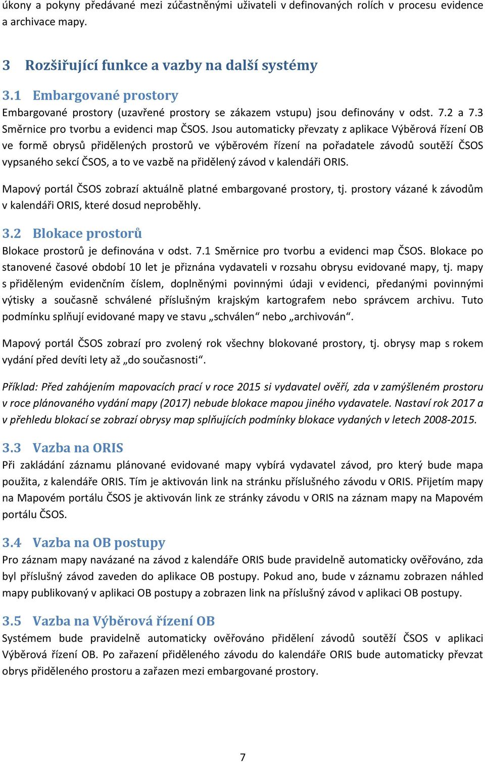 Jsou automaticky převzaty z aplikace Výběrová řízení OB ve formě obrysů přidělených prostorů ve výběrovém řízení na pořadatele závodů soutěží ČSOS vypsaného sekcí ČSOS, a to ve vazbě na přidělený