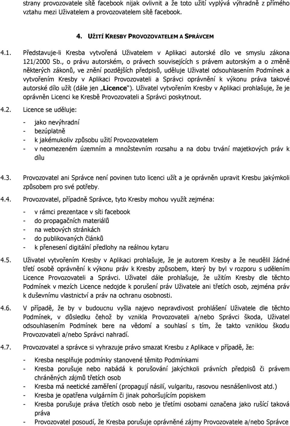 , o právu autorském, o právech souvisejících s právem autorským a o změně některých zákonů, ve znění pozdějších předpisů, uděluje Uživatel odsouhlasením Podmínek a vytvořením Kresby v Aplikaci