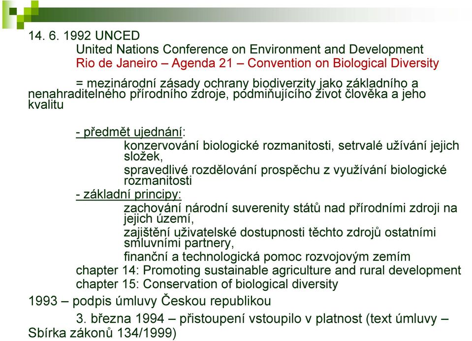 nenahraditelného přírodního zdroje, podmiňujícího život člověka a jeho kvalitu -předmět ujednání: konzervování biologické rozmanitosti, setrvalé užívání jejich složek, spravedlivé rozdělování