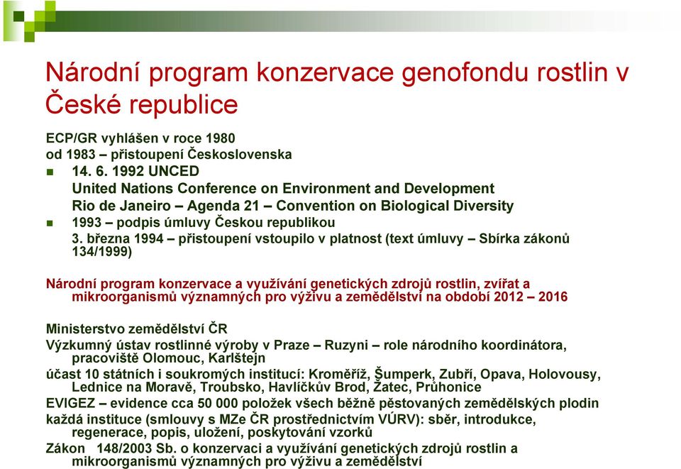 března 1994 přistoupení vstoupilo v platnost (text úmluvy Sbírka zákonů 134/1999) Národní program konzervace a využívání genetických zdrojů rostlin, zvířat a mikroorganismů významných pro výživu a