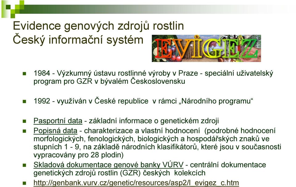 hodnocení morfologických, fenologických, biologických a hospodářských znaků ve stupních 1-9, na základě národních klasifikátorů, které jsou v současnosti vypracovány pro 28