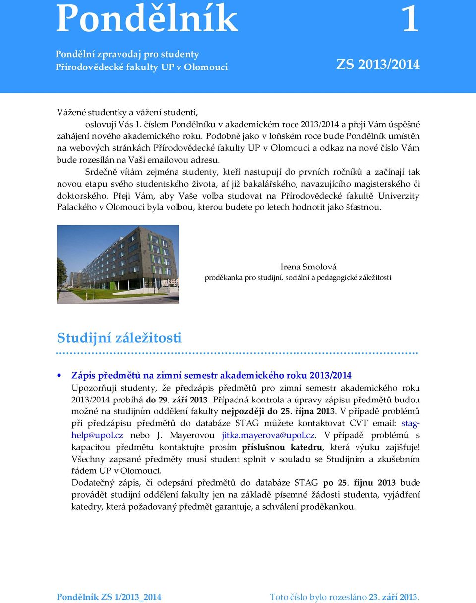 Podobně jako v loňském roce bude Pondělník umístěn na webových stránkách Přírodovědecké fakulty UP v Olomouci a odkaz na nové číslo Vám bude rozesílán na Vaši emailovou adresu.