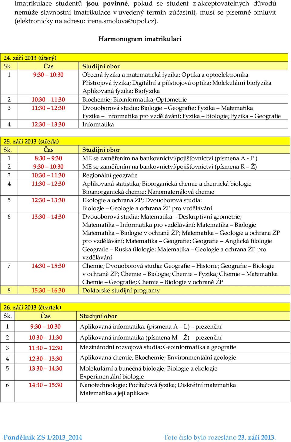 září 2013 (úterý) 1 9:30 10:30 Obecná fyzika a matematická fyzika; Optika a optoelektronika Přístrojová fyzika; Digitální a přístrojová optika; Molekulární biofyzika Aplikovaná fyzika; Biofyzika 2