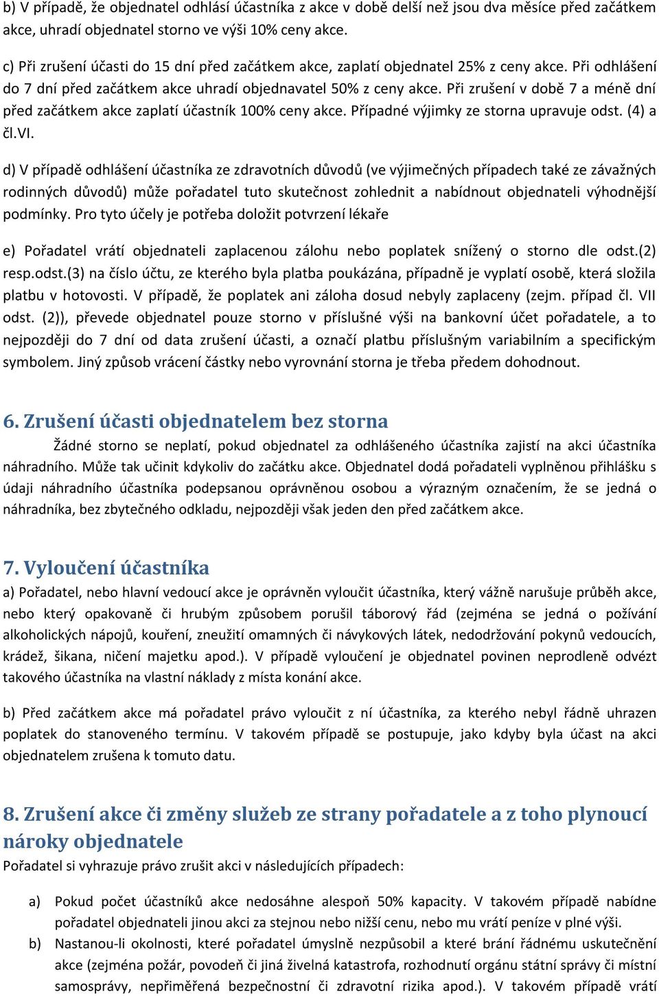 Při zrušení v době 7 a méně dní před začátkem akce zaplatí účastník 100% ceny akce. Případné výjimky ze storna upravuje odst. (4) a čl.vi.