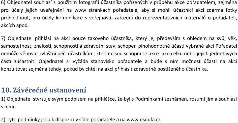 7) Objednatel přihlásí na akci pouze takového účastníka, který je, především s ohledem na svůj věk, samostatnost, znalosti, schopnosti a zdravotní stav, schopen plnohodnotné účasti vybrané akci