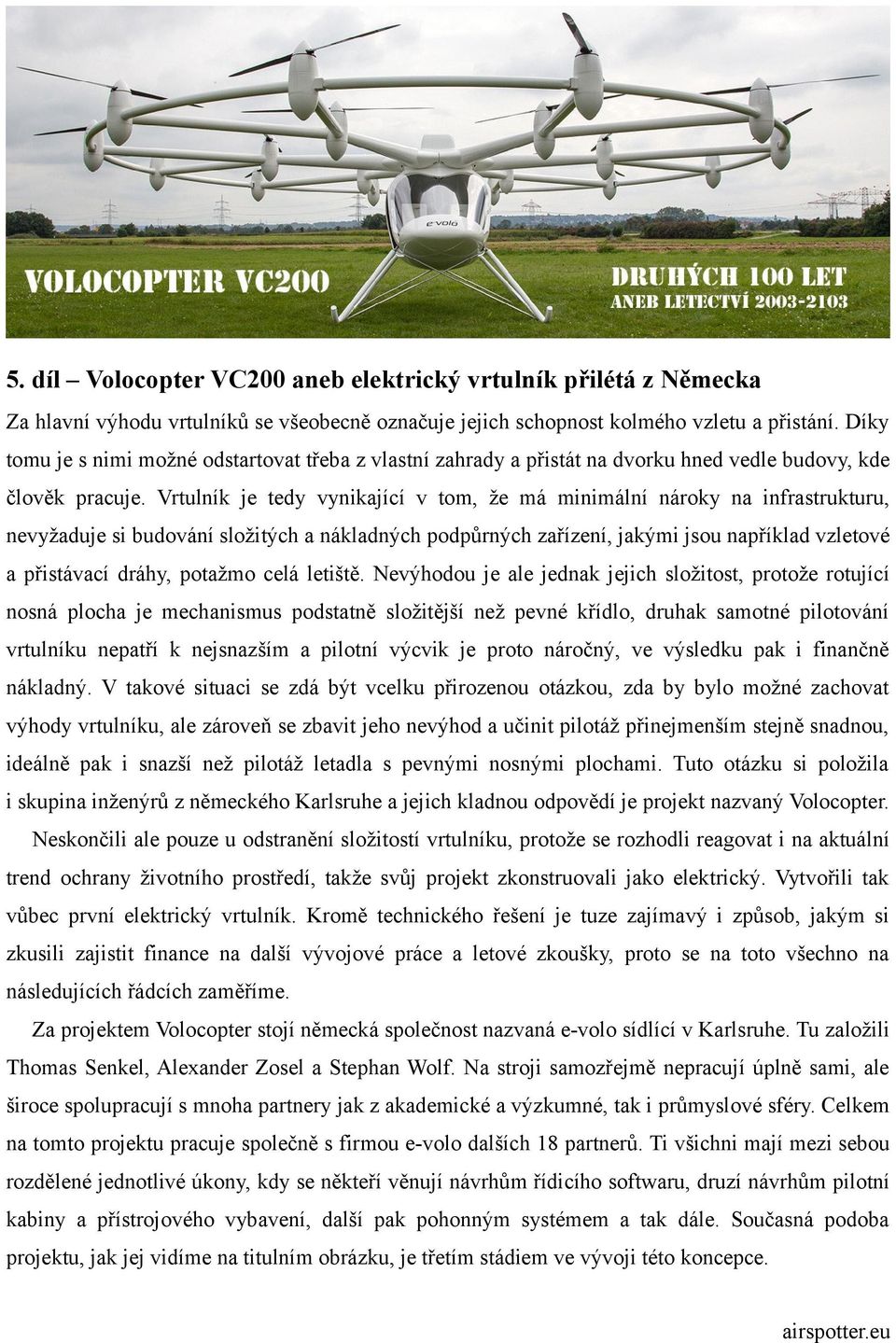 Vrtulník je tedy vynikající v tom, že má minimální nároky na infrastrukturu, nevyžaduje si budování složitých a nákladných podpůrných zařízení, jakými jsou například vzletové a přistávací dráhy,