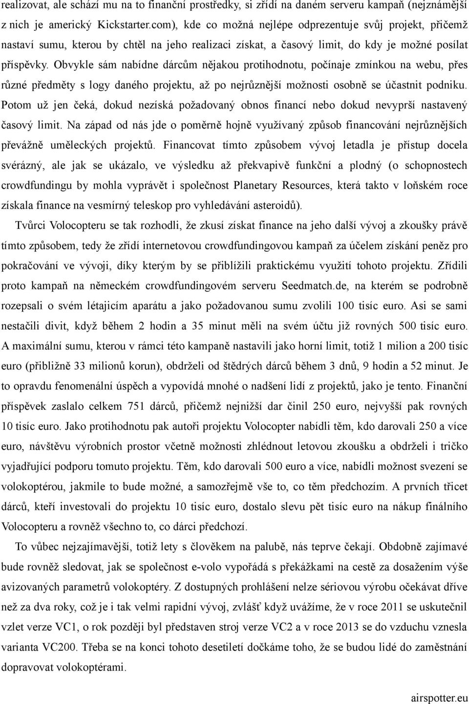 Obvykle sám nabídne dárcům nějakou protihodnotu, počínaje zmínkou na webu, přes různé předměty s logy daného projektu, až po nejrůznější možnosti osobně se účastnit podniku.