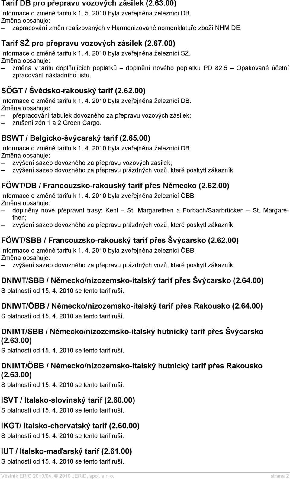 5 Opakované účetní zpracování nákladního listu. SÖGT / Švédsko-rakouský tarif (2.62.00) Informace o změně tarifu k 1. 4. 2010 byla zveřejněna železnicí DB.