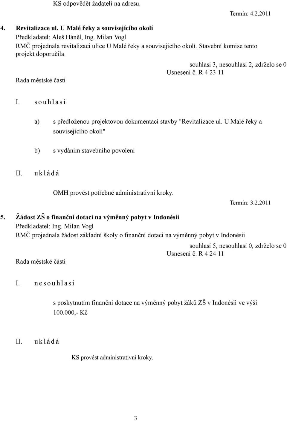 s o u h l a s í a) s předloženou projektovou dokumentací stavby "Revitalizace ul. U Malé řeky a souvisejícího okolí" b) s vydáním stavebního povolení OMH provést potřebné administrativní kroky.