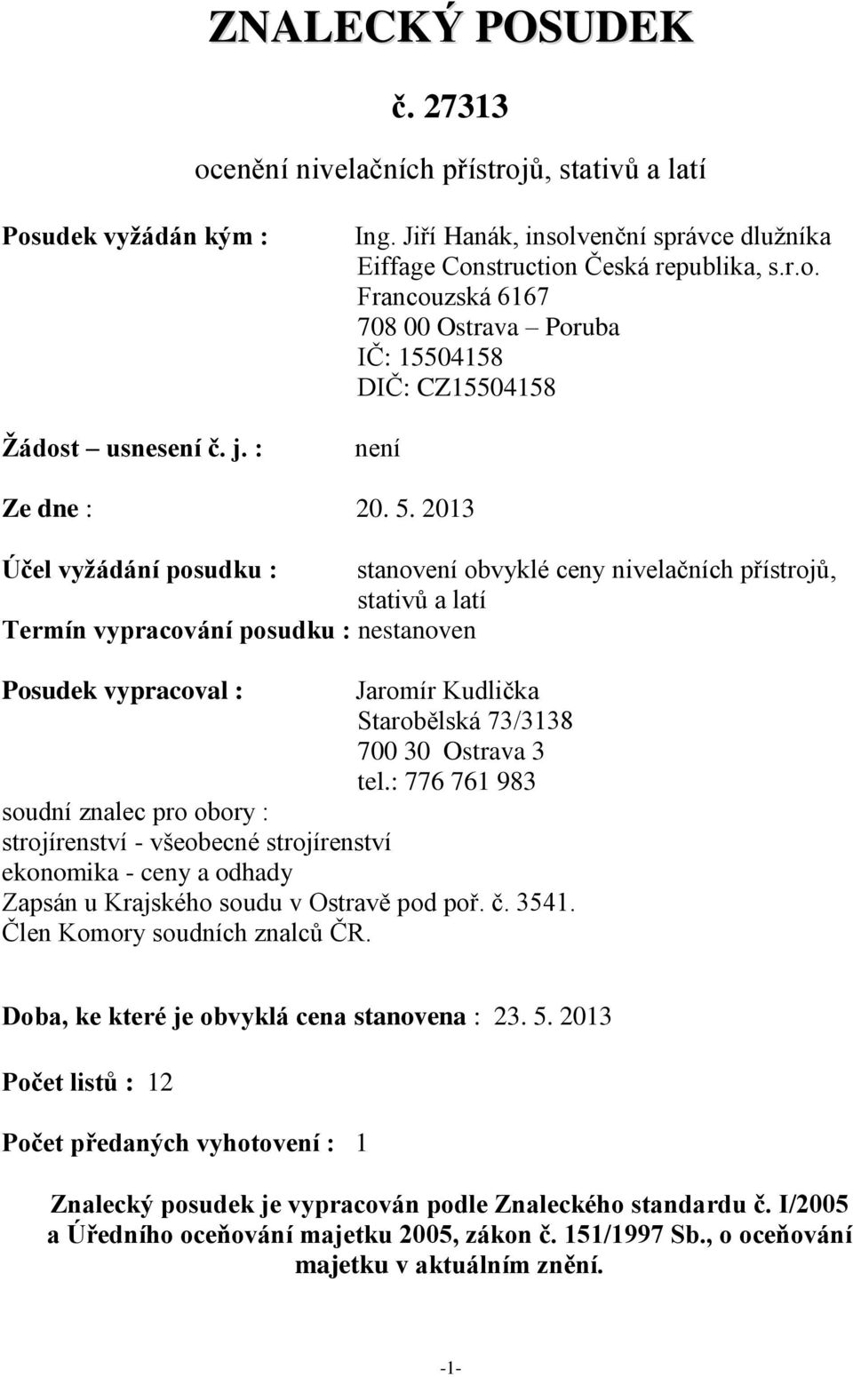 : 776 761 983 soudní znalec pro obory : strojírenství - všeobecné strojírenství ekonomika - ceny a odhady Zapsán u Krajského soudu v Ostravě pod poř. č. 3541. Člen Komory soudních znalců ČR.