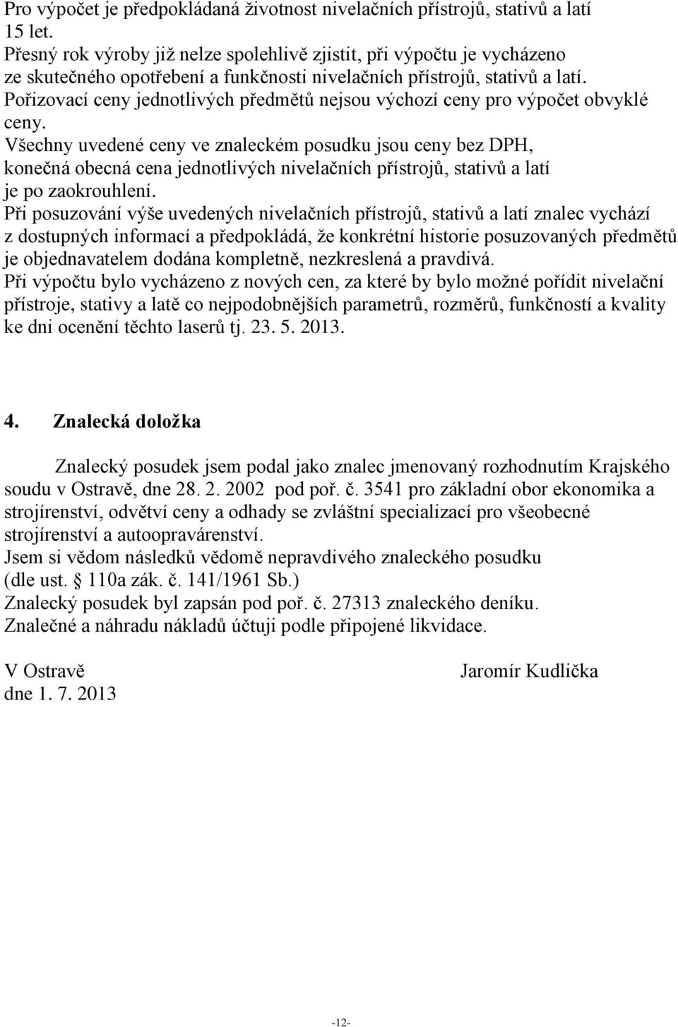 Všechny uvedené ceny ve znaleckém posudku jsou ceny bez DPH, konečná obecná cena jednotlivých ch ů, stativů a latí je po zaokrouhlení.