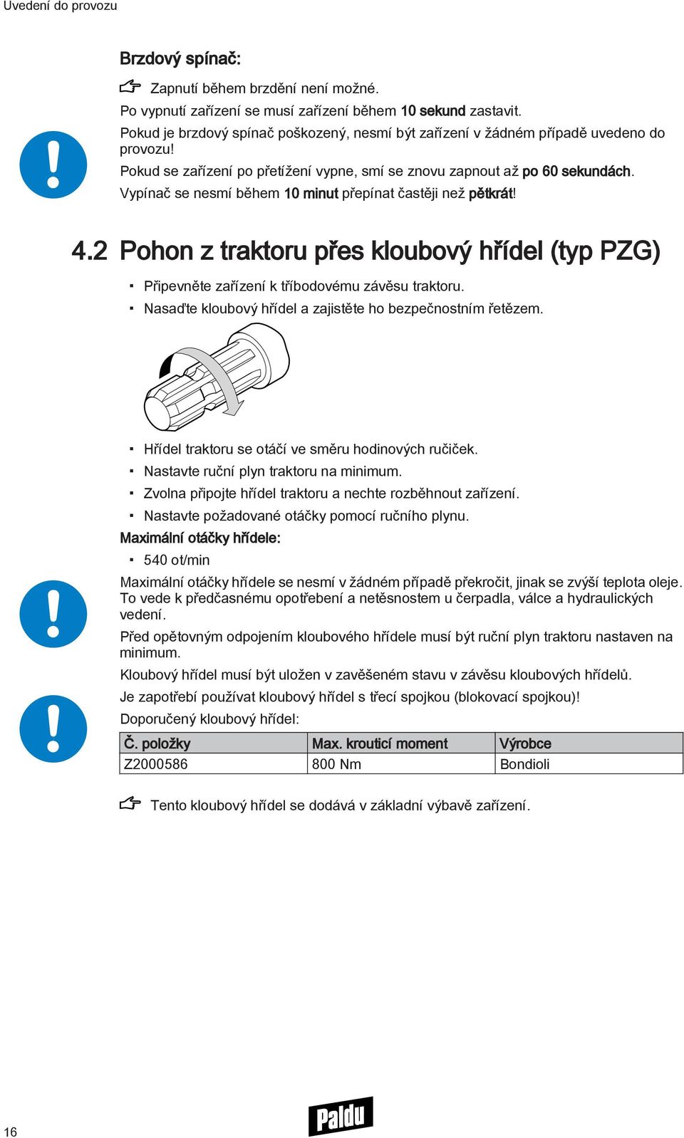 Vypínač se nesmí během 10 minut přepínat častěji než pětkrát! 4.2 Pohon z traktoru přes kloubový hřídel (typ PZG) Připevněte zařízení k tříbodovému závěsu traktoru.