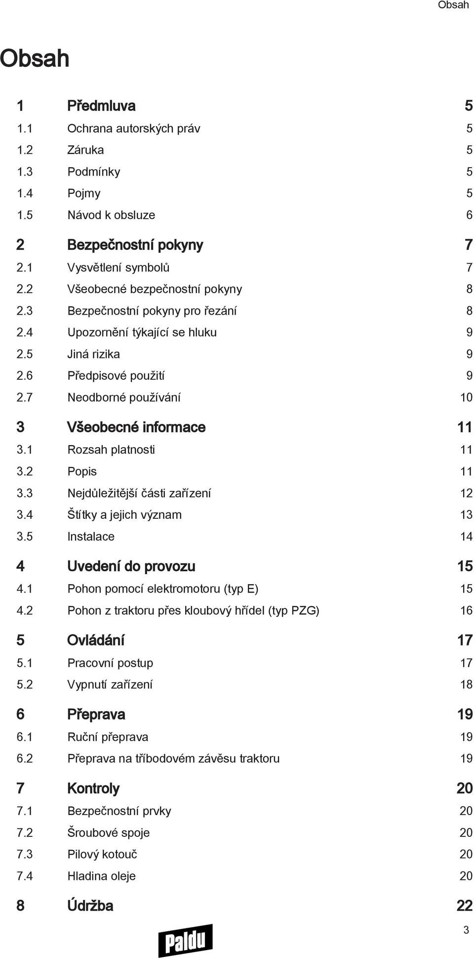 7 Neodborné používání 10 3 Všeobecné informace 11 3.1 Rozsah platnosti 11 3.2 Popis 11 3.3 Nejdůležitější části zařízení 12 3.4 Štítky a jejich význam 13 3.5 Instalace 14 4 Uvedení do provozu 15 4.