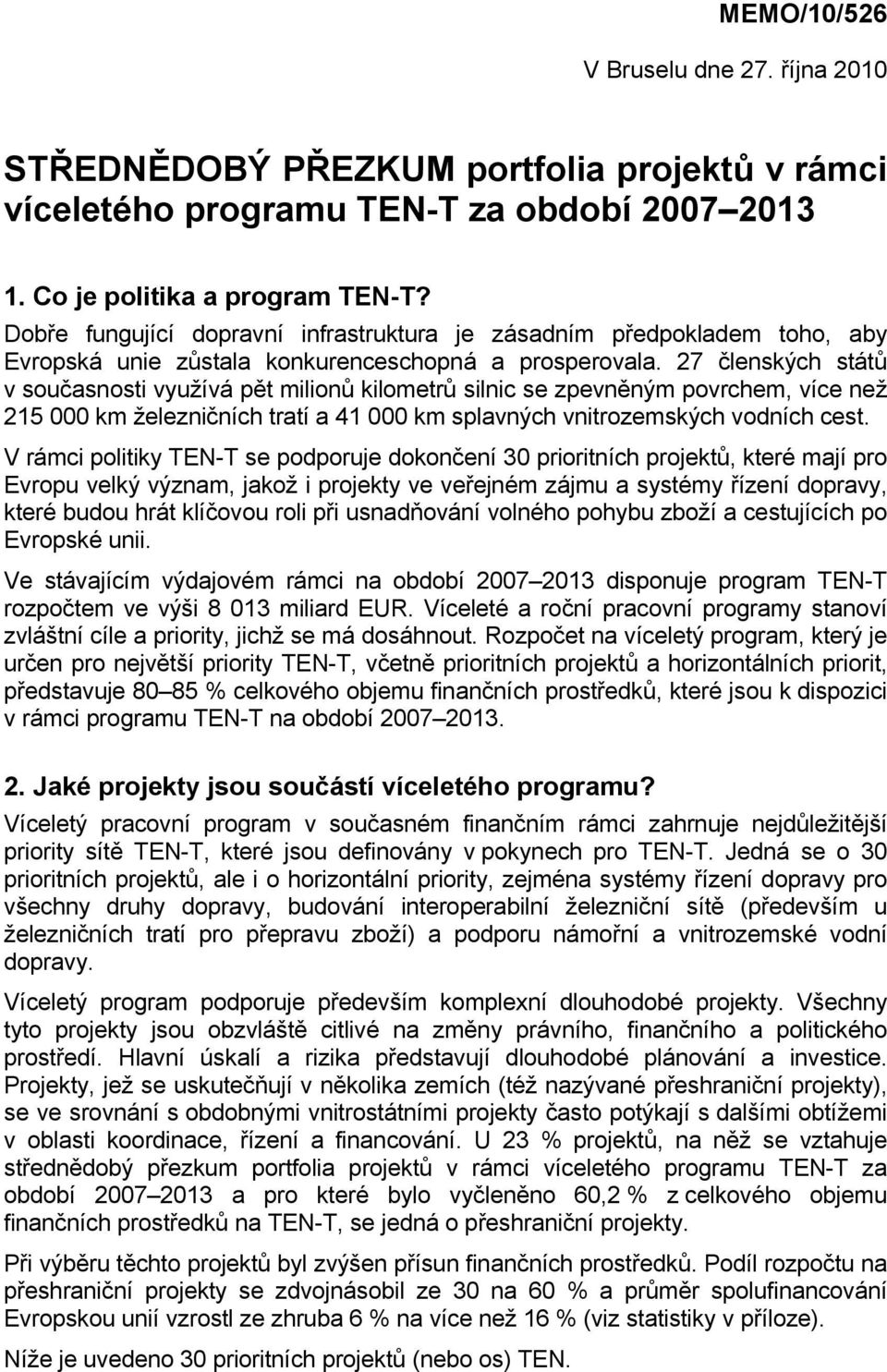 27 členských států v současnosti využívá pět milionů kilometrů silnic se zpevněným povrchem, více než 215 000 km železničních tratí a 41 000 km splavných vnitrozemských vodních cest.