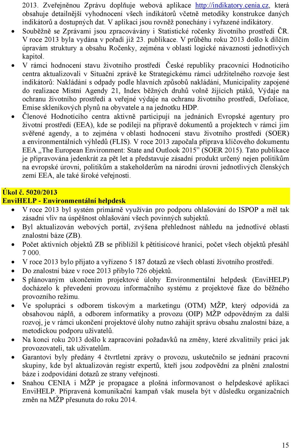 V průběhu roku 2013 došlo k dílčím úpravám struktury a obsahu Ročenky, zejména v oblasti logické návaznosti jednotlivých kapitol.