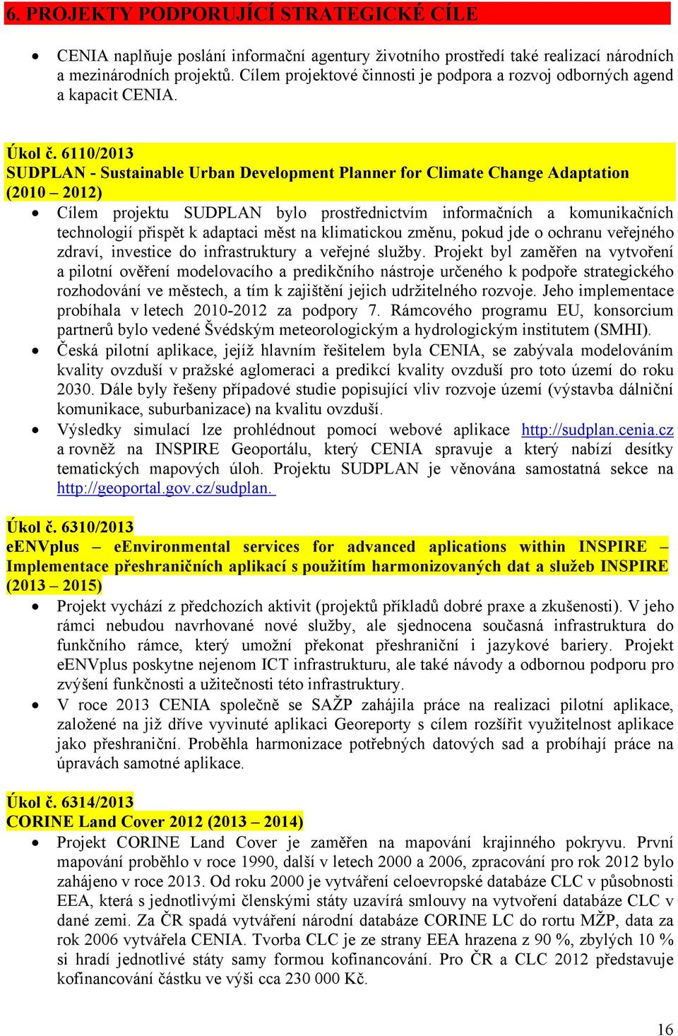 6110/2013 SUDPLAN - Sustainable Urban Development Planner for Climate Change Adaptation (2010 2012) Cílem projektu SUDPLAN bylo prostřednictvím informačních a komunikačních technologií přispět k