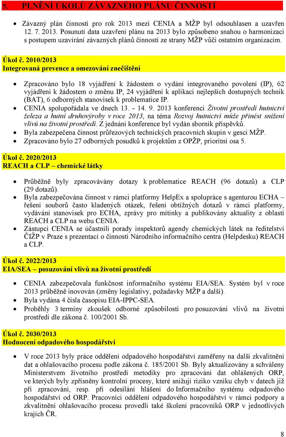 Posunutí data uzavření plánu na 2013 bylo způsobeno snahou o harmonizaci s postupem uzavírání závazných plánů činností ze strany MŽP vůči ostatním organizacím. Úkol č.