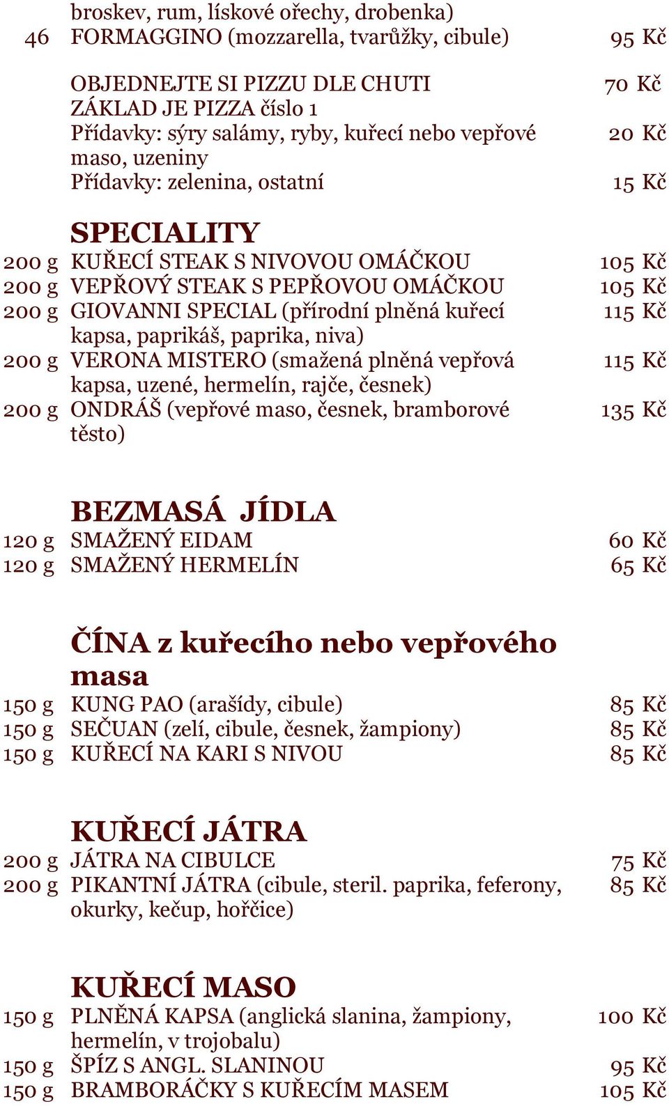 kuřecí 115 Kč kapsa, paprikáš, paprika, niva) 200 g VERONA MISTERO (smažená plněná vepřová 115 Kč kapsa, uzené, hermelín, rajče, česnek) 200 g ONDRÁŠ (vepřové maso, česnek, bramborové 135 Kč těsto)