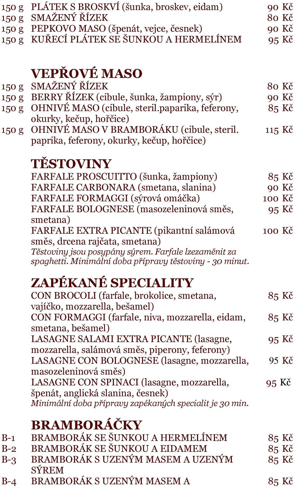 115 Kč paprika, feferony, okurky, kečup, hořčice) TĚSTOVINY FARFALE PROSCUITTO (šunka, žampiony) FARFALE CARBONARA (smetana, slanina) FARFALE FORMAGGI (sýrová omáčka) FARFALE BOLOGNESE