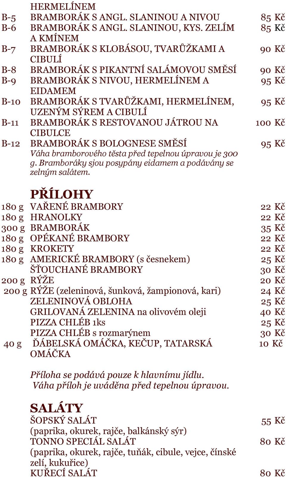 UZENÝM SÝREM A CIBULÍ B-11 BRAMBORÁK S RESTOVANOU JÁTROU NA CIBULCE B-12 BRAMBORÁK S BOLOGNESE SMĚSÍ Váha bramborového těsta před tepelnou úpravou je 300 g.
