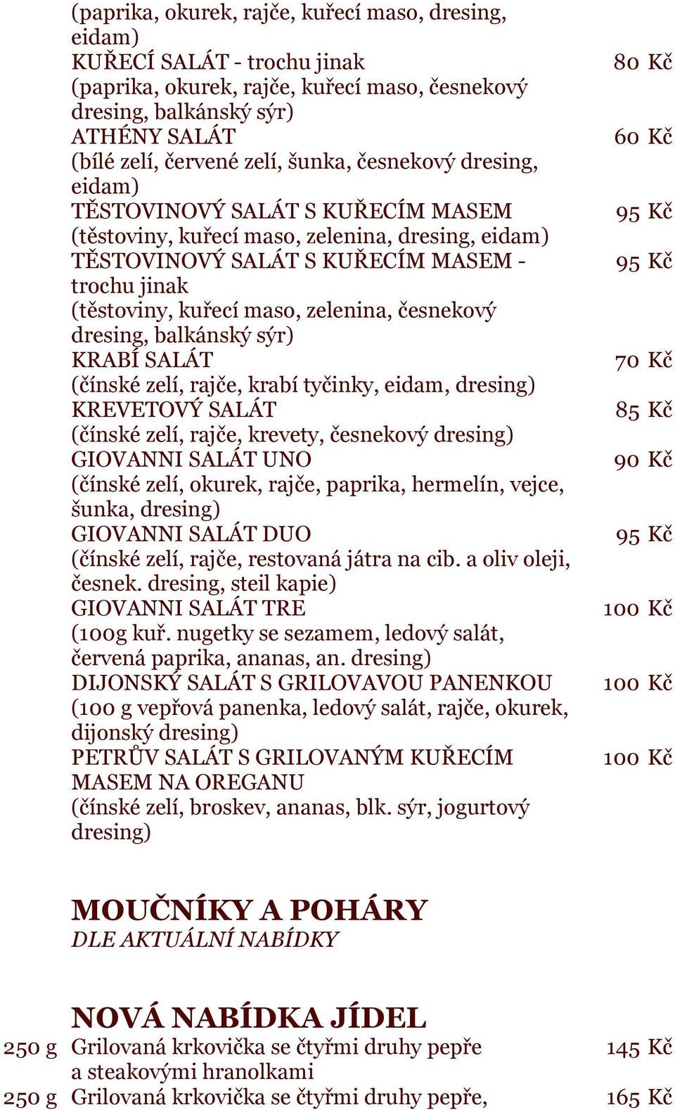 česnekový dresing, balkánský sýr) KRABÍ SALÁT (čínské zelí, rajče, krabí tyčinky, eidam, dresing) KREVETOVÝ SALÁT (čínské zelí, rajče, krevety, česnekový dresing) GIOVANNI SALÁT UNO (čínské zelí,