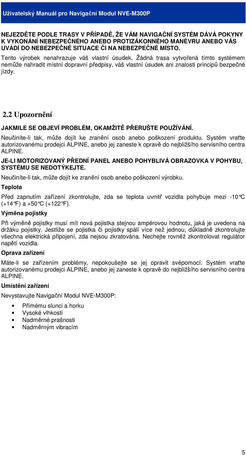 2 Upozornění JAKMILE SE OBJEVÍ PROBLÉM, OKAMŽITĚ PŘERUŠTE POUŽÍVÁNÍ. Neučiníte-li tak, může dojít ke zranění osob anebo poškození produktu.